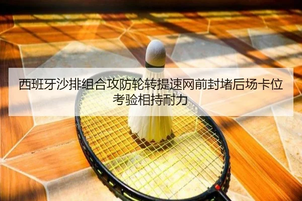 西班牙沙排组合攻防轮转提速网前封堵后场卡位考验相持耐力